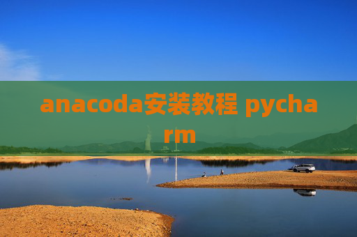 anacoda安装教程 pycharm